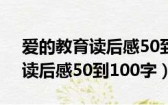 爱的教育读后感50到100字左右（爱的教育读后感50到100字）