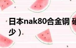 日本nak80合金钢 硬度多少（nak80硬度多少）