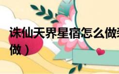 诛仙天界星宿怎么做装备（诛仙天界星宿怎么做）