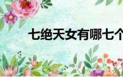 七绝天女有哪七个分身（七绝天女）