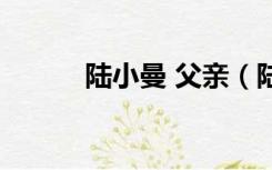 陆小曼 父亲（陆小曼有子女吗）