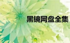 黑镜网盘全集（黑镜百度云）
