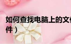 如何查找电脑上的文件（怎样查找电脑里的文件）