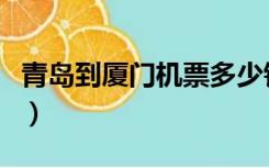 青岛到厦门机票多少钱一张（青岛到厦门机票）