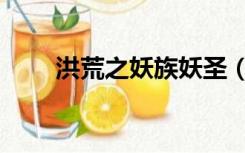 洪荒之妖族妖圣（洪荒之妖族圣人）