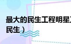 最大的民生工程明星工程根据工程是（最大的民生）