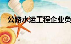 公路水运工程企业负责人和安全管理人员