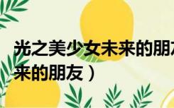 光之美少女未来的朋友主题曲（光之美少女未来的朋友）