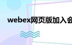 webex网页版加入会议（webex网页版）