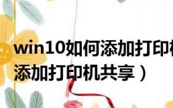 win10如何添加打印机共享（win10系统怎么添加打印机共享）