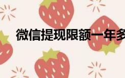 微信提现限额一年多少（微信提现限额）