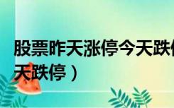 股票昨天涨停今天跌停开市（股票昨天涨停今天跌停）