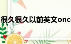 很久很久以前英文once（很久很久以前英文）