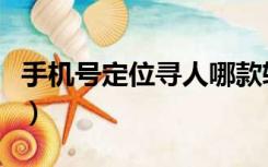 手机号定位寻人哪款软件好（手机号定位寻人）