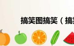 搞笑图搞笑（搞笑图片叽歪笑话）