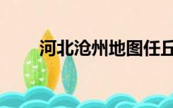 河北沧州地图任丘（河北沧州地图）