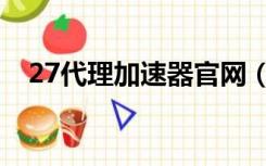 27代理加速器官网（47代理网游加速器）
