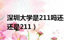 深圳大学是211吗还是985（深圳大学是985还是211）