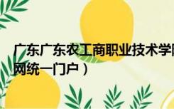 广东广东农工商职业技术学院（广东农工商职业技术学院官网统一门户）