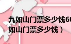 九如山门票多少钱60岁以上老人免票吗（九如山门票多少钱）