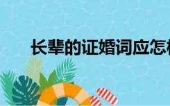 长辈的证婚词应怎样写（证婚词长辈）