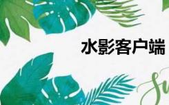 水影客户端（水影官网）