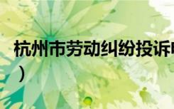 杭州市劳动纠纷投诉电话（劳动纠纷投诉电话）