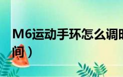 M6运动手环怎么调时间（运动手环怎么调时间）