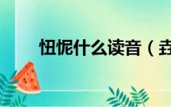 忸怩什么读音（垚的读音是什么觅）
