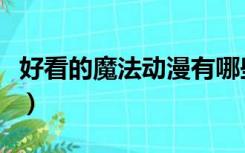 好看的魔法动漫有哪些电影（好看的魔法动漫）
