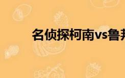 名侦探柯南vs鲁邦三世的米拉公主