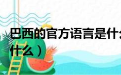巴西的官方语言是什么语（巴西的官方语言是什么）