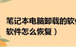 笔记本电脑卸载的软件怎么恢复（电脑卸载的软件怎么恢复）