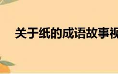 关于纸的成语故事视频（关于纸的成语）