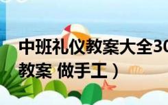 中班礼仪教案大全30篇教案40篇（中班礼仪教案 做手工）