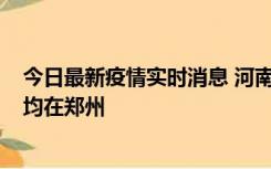 今日最新疫情实时消息 河南昨日新增本土确诊病例124例，均在郑州