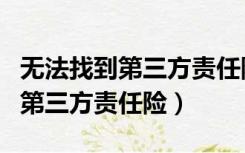无法找到第三方责任险有必要买吗（无法找到第三方责任险）