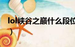 lol峡谷之巅什么段位（lol峡谷之巅最低段位）