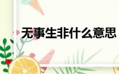无事生非什么意思（无事生非的意思）