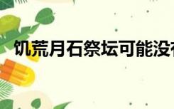 饥荒月石祭坛可能没有吗（饥荒月石祭坛）