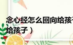 念心经怎么回向给孩子回向（念心经怎么回向给孩子）