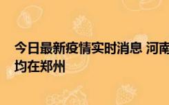 今日最新疫情实时消息 河南昨日新增本土确诊病例124例，均在郑州