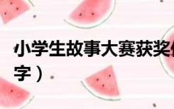 小学生故事大赛获奖作品（小学生获奖故事文字）