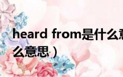 heard from是什么意思啊（hear from是什么意思）