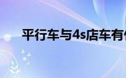 平行车与4s店车有什么区别（平行车）