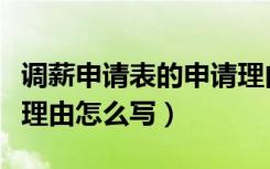 调薪申请表的申请理由怎么填写（调薪申请表理由怎么写）