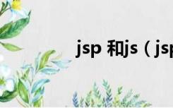 jsp 和js（jsp和js的区别）