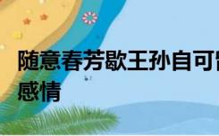 随意春芳歇王孙自可留表达了诗人的什么思想感情