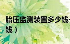 胎压监测装置多少钱一台（胎压监测装置多少钱）