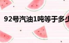92号汽油1吨等于多少升（1吨等于多少升）